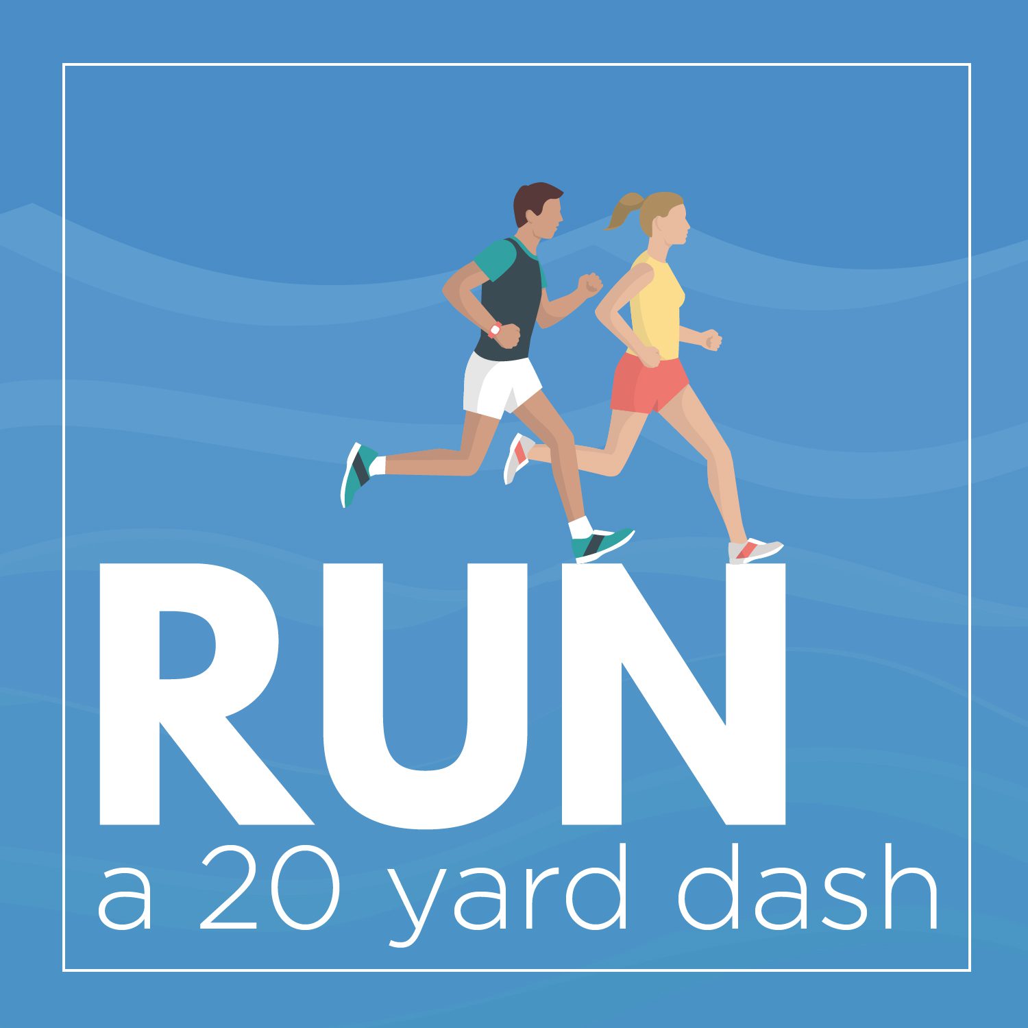 Run a 20 yard dash