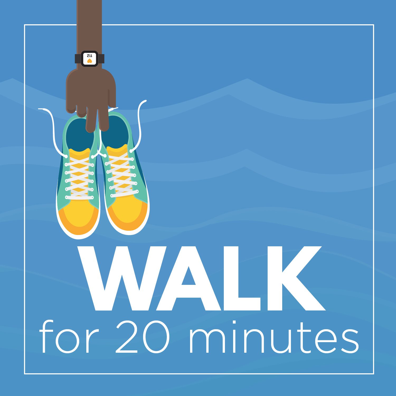 Walk for 20 minutes